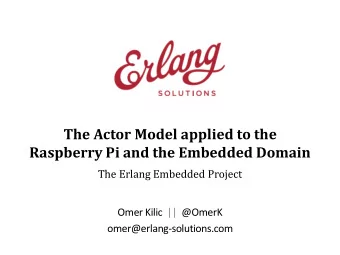 Raspberry Pi and the Embedded Domain  .  The Erlang Embedded Project  Omer Kilic  ||  @OmerK