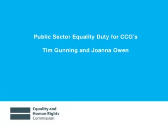 Public Sector Equality Duty for CCGs  Tim Gunning and Joanna Owen  About the Equality and Human