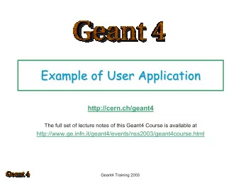 Example of User Application  Example of User Application  http://cern.ch/geant4  The full set of