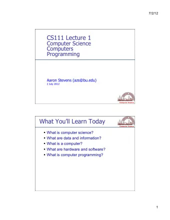 CS111 Lecture 1  Computer Science  Computers  Programming  Aaron Stevens (azs@bu.edu)  2 July 2012
