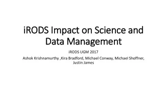 iRODS Im  Impact on Science and  Data Management  iRODS UGM 2017  Ashok Krishnamurthy ,Kira