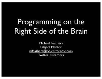 Programming on the  Right Side of the Brain  Michael Feathers  Object Mentor