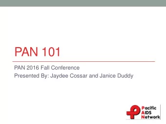 PAN 101  PAN 2016 Fall Conference  Presented By: Jaydee Cossar and Janice Duddy  This presentation