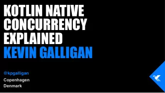 KOTLIN NATIVE  CONCURRENCY  EXPLAINED  KEVIN GALLIGAN  @kpgalligan  Copenhagen  Denmark  Touchlab