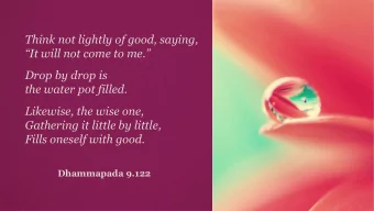 Drop by drop is  the water pot filled.  Likewise, the wise one,  Gathering it little by little,