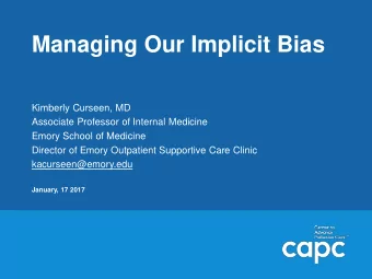 Managing Our Implicit Bias  Kimberly Curseen, MD  Associate Professor of Internal Medicine  Emory