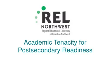 Academic Tenacity for  Postsecondary Readiness  REL Northwest  Eight Research Alliances  Alaska