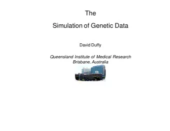 The  Simulation of Genetic Data  David Duffy  Queensland Institute of Medical Research  Brisbane,
