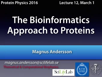 The Bioinformatics  Approach to Proteins  Magnus Andersson  magnus.andersson@scilifelab.se