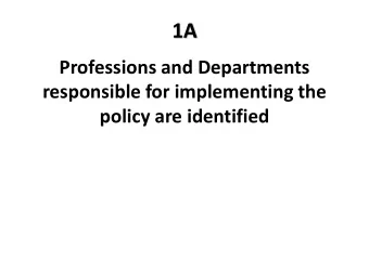 1A  Professions and Departments  responsible for implementing the  policy are identified  1B
