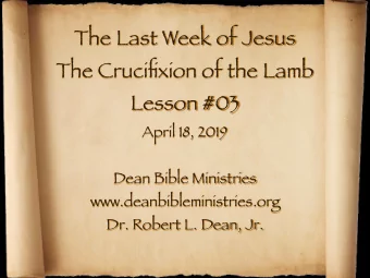 The Last Week of Jesus   The Crucifixion of the Lamb  Lesson #03  April 18, 2019  Dean Bible