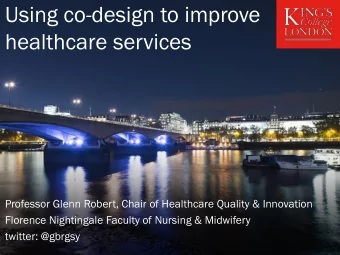 Using co-design to improve  healthcare services  Professor Glenn Robert, Chair of Healthcare