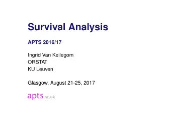 Survival Analysis  APTS 2016/17  Ingrid Van Keilegom  ORSTAT  KU Leuven  Glasgow, August 21-25,