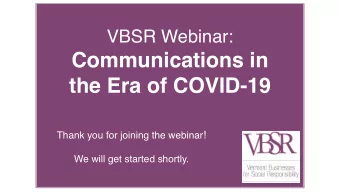 Communications in  the Era of COVID-19 Thank you for joining the webinar !  We will get started