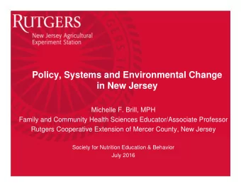 Policy, Systems and Environmental Change  in New Jersey  Michelle F. Brill, MPH  Family and