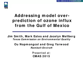 Addressing m odel over-  prediction of ozone influx from  the Gulf of Mexico  Jim  Sm ith, Mark