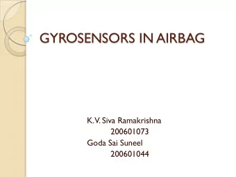 GYROSENSORS IN AIRBAG  K.  V. Siva Ramakrishna  200601073  Goda Sai Suneel  200601044  Presentation