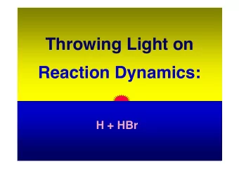 Throwing Light on  Reaction Dynamics:  H + HBr The thermal reaction of hydrogen gas ( H 2 ) and