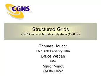 Structured Grids  CFD General Notation System (CGNS)  Thomas Hauser  Utah State University, USA