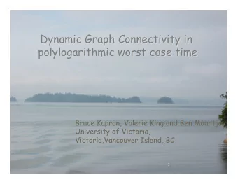 Dynamic Graph Connectivity in  polylogarithmic worst case time  Bruce Kapron, Valerie King and Ben