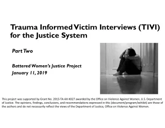 Trauma Informed  Victim Interviews (TIVI)  for the Justice System  Part  Two  Battered Womens