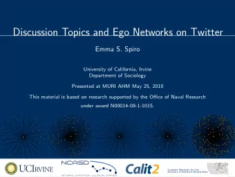 Discussion Topics and Ego Networks on Twitter  Emma S. Spiro  University of California, Irvine