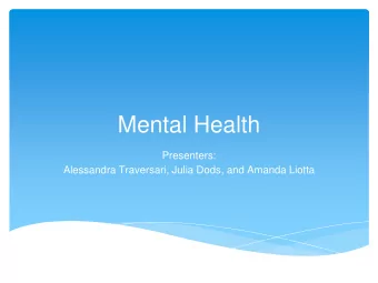 Mental Health  Presenters:  Alessandra Traversari, Julia Dods, and Amanda Liotta  Public Health