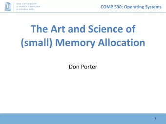 The Art and Science of  (small) Memory Allocation  Don Porter  1  COMP 530: Operating Systems