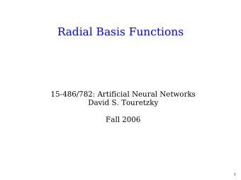 Radial Basis Functions  15-486/782: Artificial Neural Networks  David S. Touretzky  Fall 2006  1