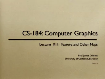 CS-184: Computer Graphics  Lecture  #11:  Texture and Other Maps  Prof. James OBrien  University