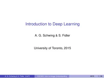 Introduction to Deep Learning  A. G. Schwing &amp; S. Fidler  University of Toronto, 2015  A. G.