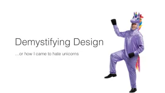 Demystifying Design  or how I came to hate unicorns  Design is a gift.  Rubbish.  Designers