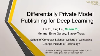 Differentially Private Model  Publishing for Deep Learning Lei Yu, Ling Liu, Calton Pu ,  Mehmet