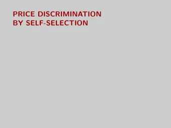 PRICE DISCRIMINATION  BY SELF-SELECTION  Overview  Context: Frequently, firms cannot directly
