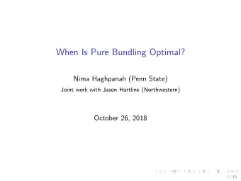 When Is Pure Bundling Optimal?  Nima Haghpanah (Penn State)  Joint work with Jason Hartline