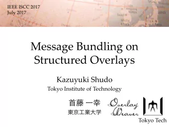 Message Bundling on Structured Overlays Kazuyuki Shudo Tokyo Institute of Technology Tokyo Tech