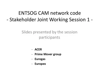 ENTSOG CAM network code  - Stakeholder Joint Working Session 1 -  Slides presented by the session