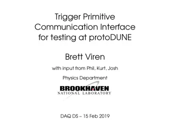 Trigger Primitive  Communication Interface  for testing at protoDUNE  Brett Viren  with input from