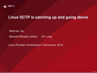 Linux SCTP is catching up and going above  Red Hat, Inc.  Marcelo Ricardo Leitner,  Xin Long  Linux