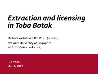 Extraction and licensing  in Toba Batak  Michael Yoshitaka ERLEWINE (mitcho)  National University