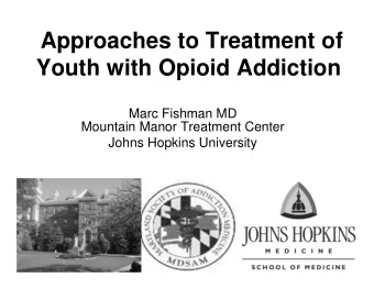Approaches to Treatment of  Youth with Opioid Addiction  Marc Fishman MD  Mountain Manor Treatment