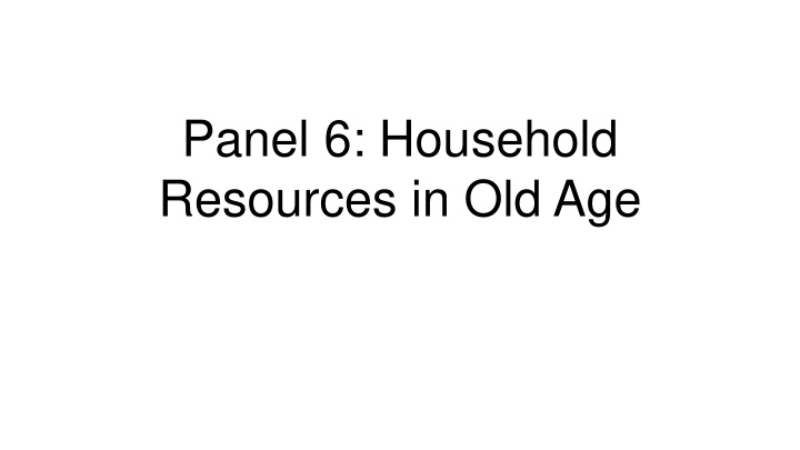 panel 6 household resources in old age labor supply and