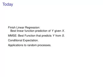 Today  Finish Linear Regression: Best linear function prediction of Y given X . MMSE: Best Function