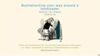 Bushwhacking your way around a  bootloader  Rebecca &quot;.bx&quot; Shapiro  2018.11.16  Tools and
