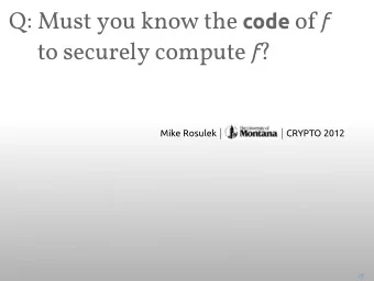 to securely compute f ? Mike Rosulek | | CRYPTO 2012  . B : B X is an algorithm for Y  Black-box:
