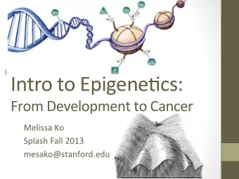 Intro  to  Epigene,cs:    From  Development  to  Cancer    Melissa  Ko