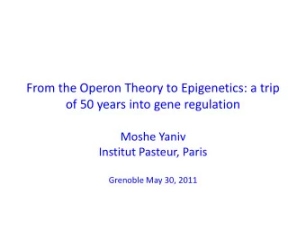 of 50 years into gene regulation  Moshe Yaniv  Institut Pasteur, Paris  Grenoble May 30, 2011