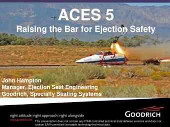 ACES 5  Raising the Bar for Ejection Safety  John Hampton  Manager, Ejection Seat Engineering