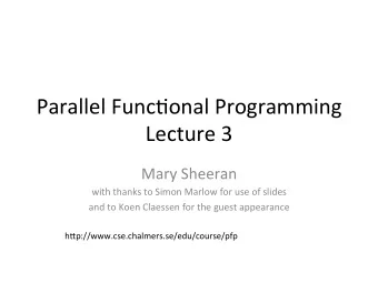 Parallel  Func+onal  Programming    Lecture  3    Mary  Sheeran    with