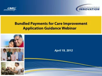 Bundled Payments for Care Improvement  Application Guidance Webinar  April 19, 2012  Bundled